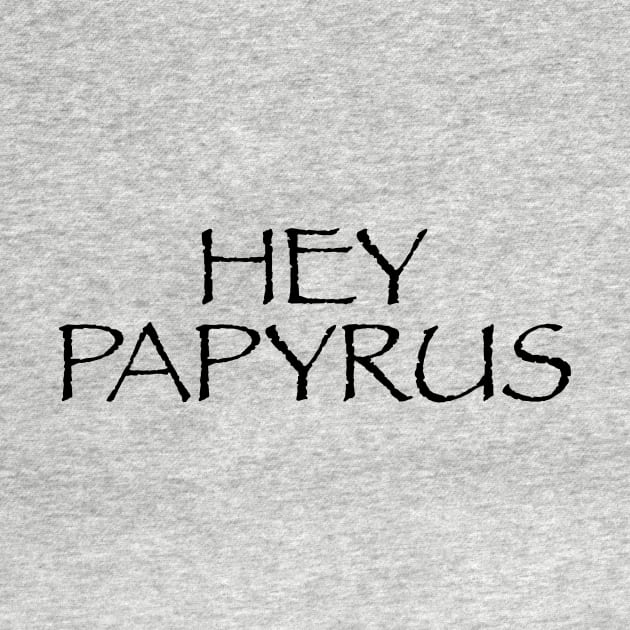 Hey Papyrus by Mike Ralph Creative